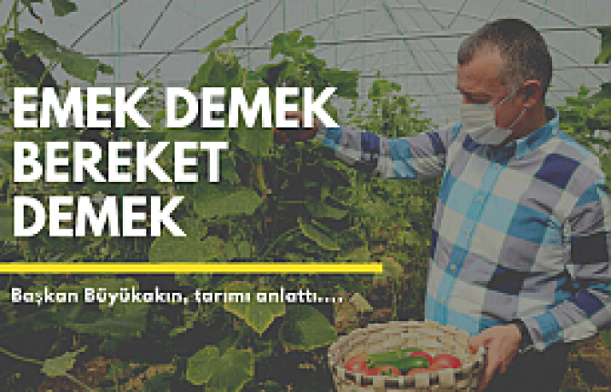 Başkan Büyükakın, ‘’Emek demek bereket demek’’