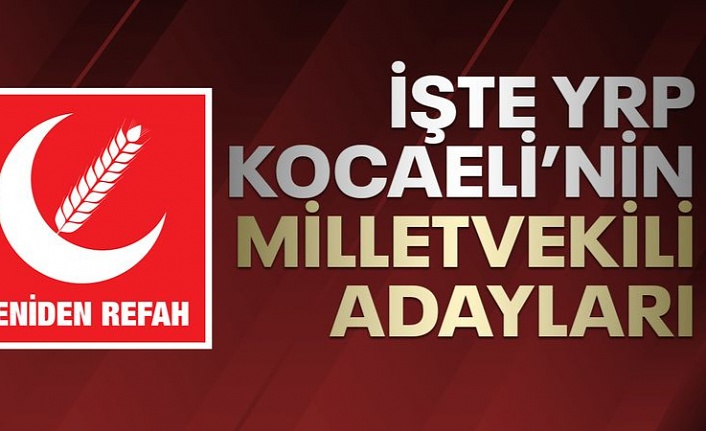 YRP Kocaeli'nin milletvekili Listesi bugün kamuoyuyla paylaşıldı.