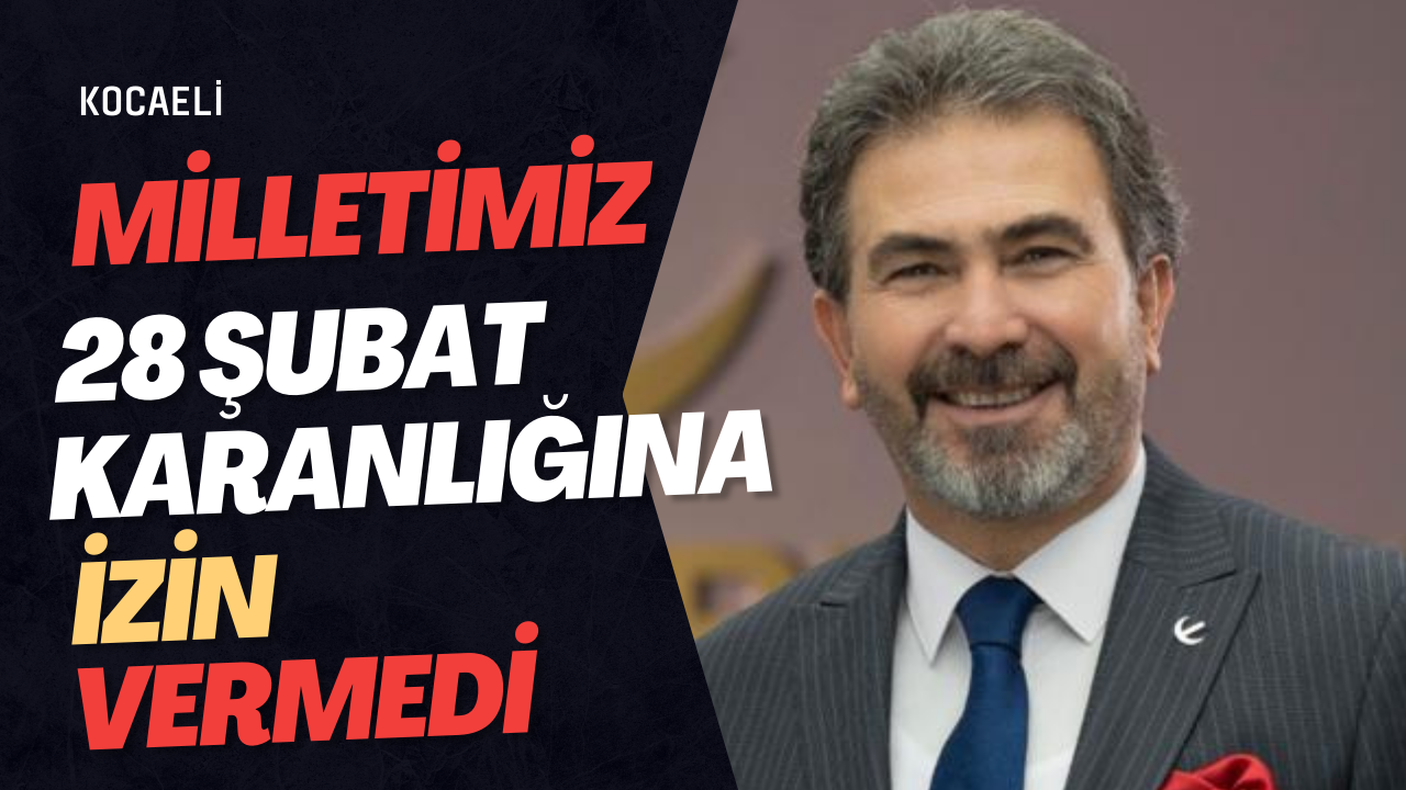 Milletimiz 28 Şubat karanlığına izin vermedi